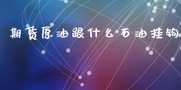期货原油跟什么石油挂钩_https://m.15771688.com_期货开户_第1张