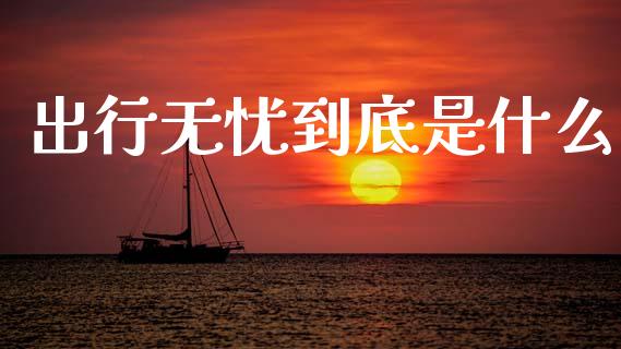 出行无忧到底是什么_https://m.15771688.com_道指实时行情_第1张