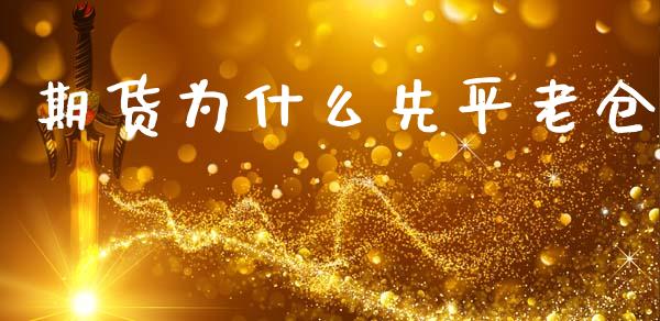 期货为什么先平老仓_https://m.15771688.com_期货手续费_第1张