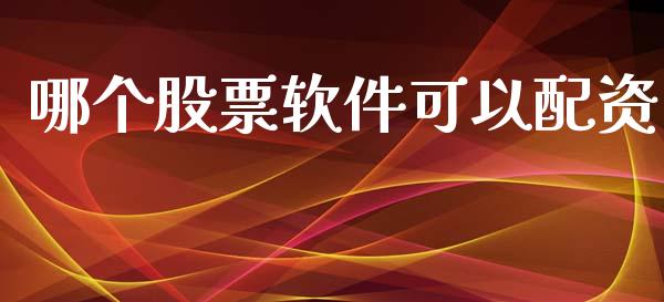 哪个股票软件可以配资_https://m.15771688.com_期货手续费_第1张