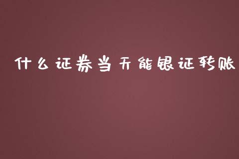什么证券当天能银证转账_https://m.15771688.com_道指实时行情_第1张