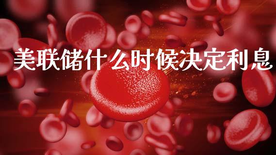 美联储什么时候决定利息_https://m.15771688.com_道指实时行情_第1张