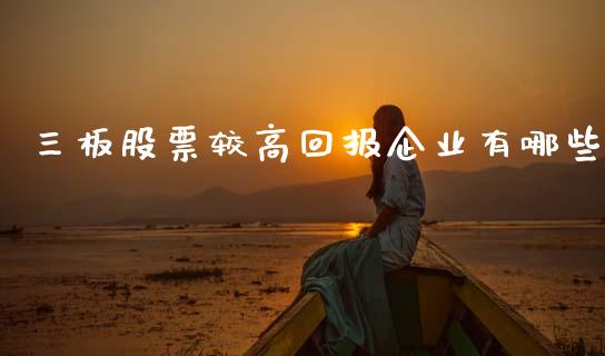 三板股票较高回报企业有哪些_https://m.15771688.com_道指实时行情_第1张