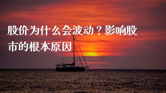 股价为什么会波动?影响股市的根本原因_道指实时行情_第1张_期货开户_期货手续费_道指实时行情_美国道指 股价为什么会波动?影响股市的根本原因_https://m.15771688.com_道指实时行情_第1张
