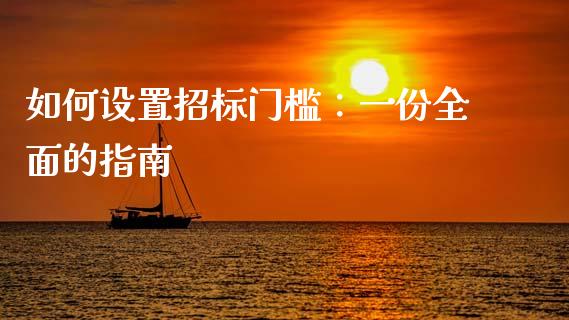 如何设置招标门槛:一份全面的指南_期货手续费_第1张_期货开户_期货手续费_道指实时行情_美国道指 如何设置招标门槛:一份全面的指南_https://m.15771688.com_期货手续费_第1张