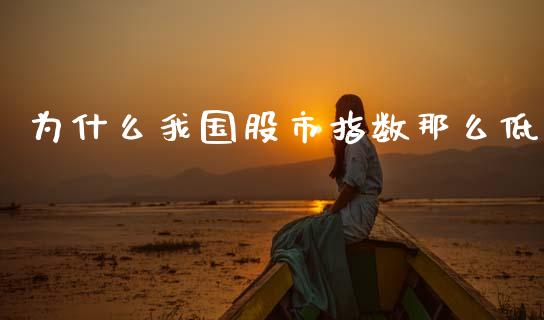 为什么我国股市指数那么低_https://m.15771688.com_期货开户_第1张