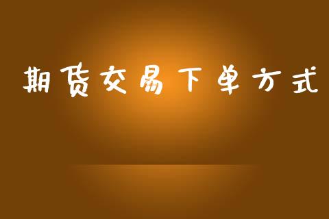 期货交易下单方式_https://m.15771688.com_美国道指_第1张