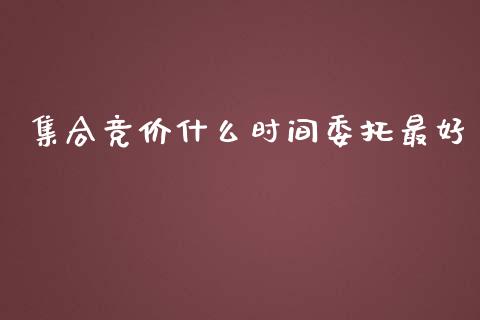 集合竞价什么时间委托最好_https://m.15771688.com_美国道指_第1张