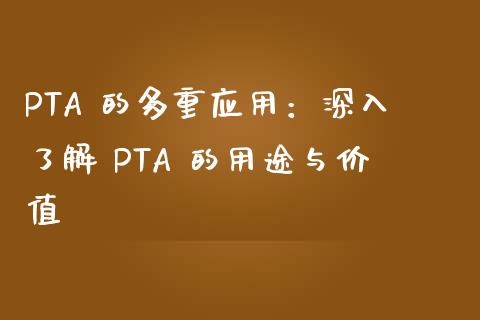 PTA 的多重应用：深入了解 PTA 的用途与价值_https://m.15771688.com_期货开户_第1张