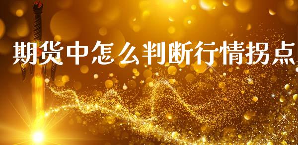 期货中怎么判断行情拐点_https://m.15771688.com_美国道指_第1张