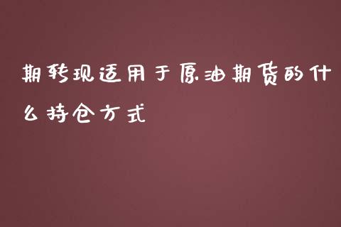 期转现适用于原油期货的什么持仓方式_https://m.15771688.com_美国道指_第1张