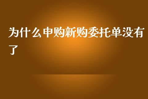 为什么申购新购委托单没有了_https://m.15771688.com_道指实时行情_第1张