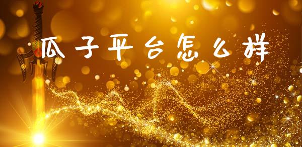 瓜子平台怎么样_https://m.15771688.com_美国道指_第1张