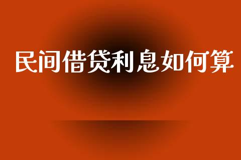 民间借贷利息如何算_https://m.15771688.com_期货手续费_第1张