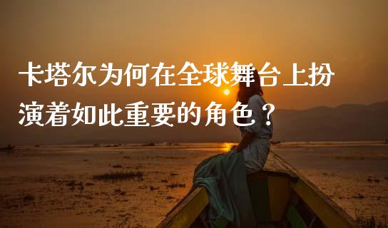卡塔尔为何在全球舞台上扮演着如此重要的角色？_https://m.15771688.com_美国道指_第1张