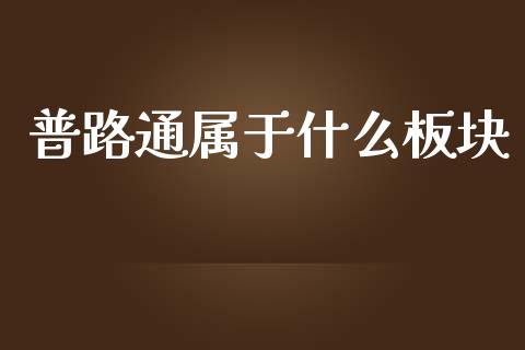 普路通属于什么板块_https://m.15771688.com_期货手续费_第1张