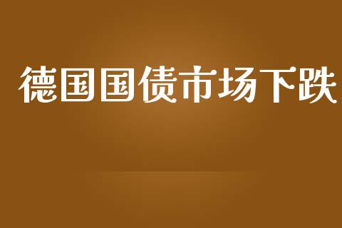 德国国债市场下跌_https://m.15771688.com_期货手续费_第1张