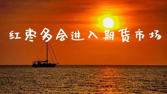 红枣多会进入期货市场_https://m.15771688.com_道指实时行情_第1张