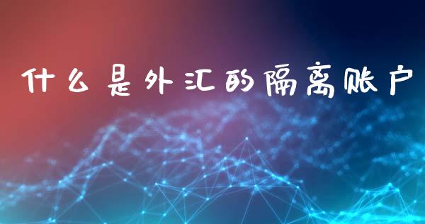 什么是外汇的隔离账户_https://m.15771688.com_美国道指_第1张