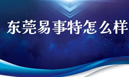 东莞易事特怎么样_https://m.15771688.com_美国道指_第1张