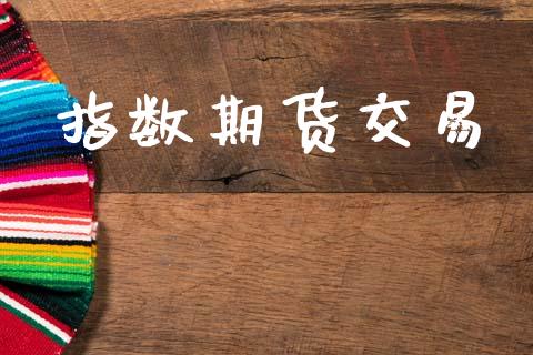 指数期货交易_https://m.15771688.com_期货手续费_第1张