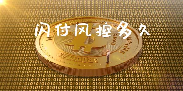 闪付风控多久_https://m.15771688.com_期货手续费_第1张