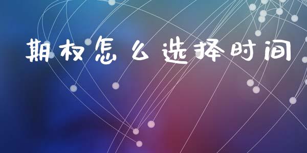 期权怎么选择时间_https://m.15771688.com_美国道指_第1张
