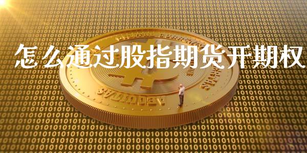 怎么通过股指期货开期权_https://m.15771688.com_道指实时行情_第1张