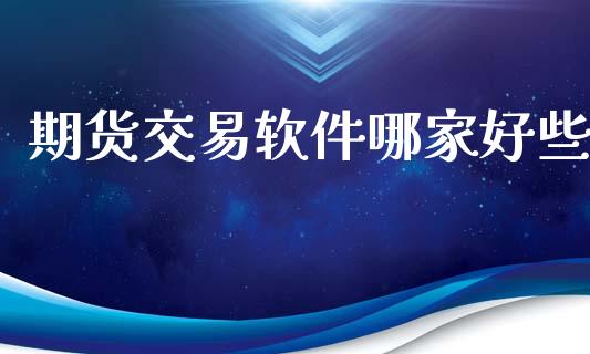 期货交易软件哪家好些_https://m.15771688.com_期货手续费_第1张
