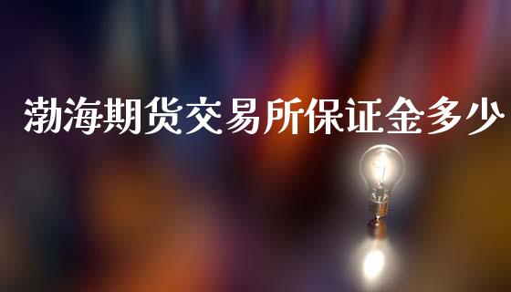 渤海期货交易所保证金多少_https://m.15771688.com_道指实时行情_第1张