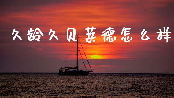 久龄久贝莱德怎么样_https://m.15771688.com_期货手续费_第1张