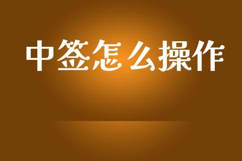 中签怎么操作_https://m.15771688.com_期货开户_第1张