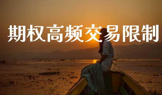 期权高频交易限制_https://m.15771688.com_期货手续费_第1张