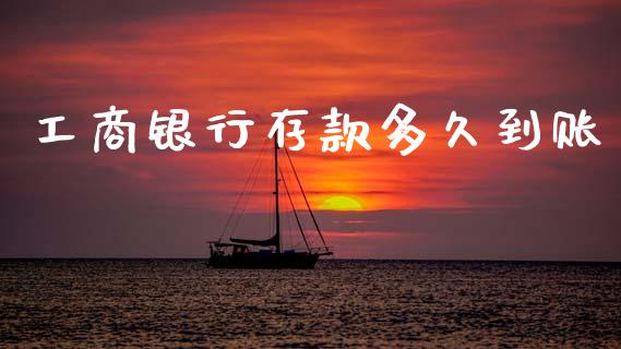 工商银行存款多久到账_https://m.15771688.com_道指实时行情_第1张