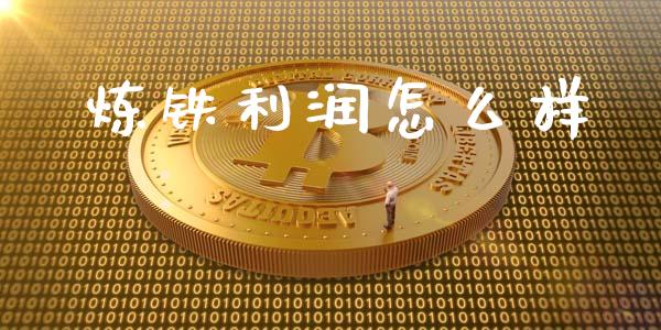 炼铁利润怎么样_https://m.15771688.com_期货手续费_第1张
