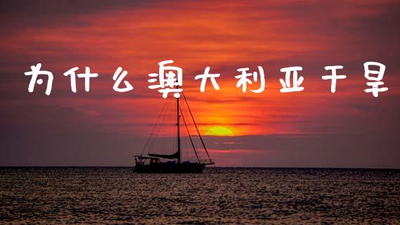 为什么澳大利亚干旱_https://m.15771688.com_期货手续费_第1张