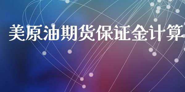 美原油期货保证金计算_https://m.15771688.com_期货开户_第1张
