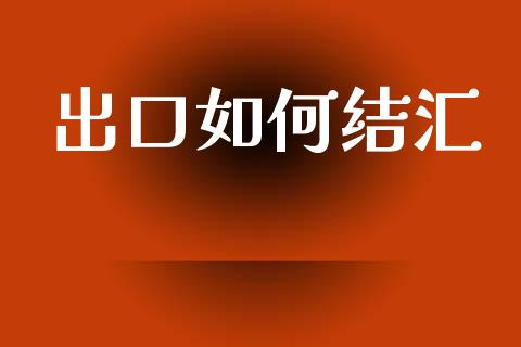 出口如何结汇_https://m.15771688.com_美国道指_第1张