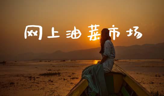 网上油菜市场_https://m.15771688.com_期货开户_第1张