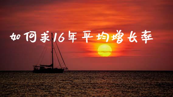 如何求16年平均增长率_https://m.15771688.com_道指实时行情_第1张