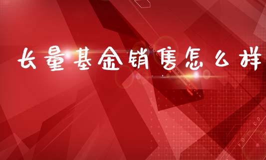 长量基金销售怎么样_https://m.15771688.com_道指实时行情_第1张