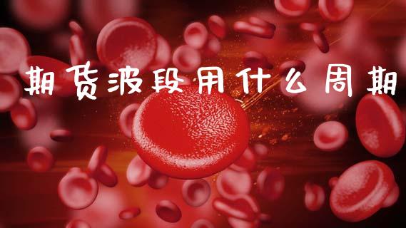 期货波段用什么周期_https://m.15771688.com_期货手续费_第1张