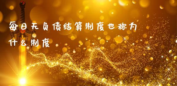 每日无负债结算制度也称为什么制度_https://m.15771688.com_期货开户_第1张
