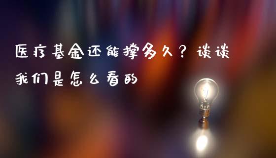 医疗基金还能撑多久？谈谈我们是怎么看的_https://m.15771688.com_期货手续费_第1张