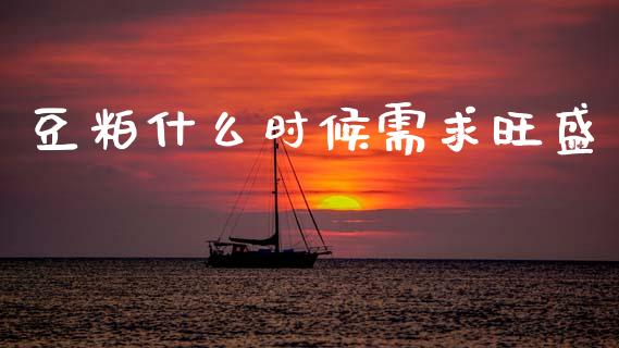 豆粕什么时候需求旺盛_https://m.15771688.com_美国道指_第1张