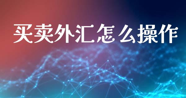 买卖外汇怎么操作_https://m.15771688.com_道指实时行情_第1张