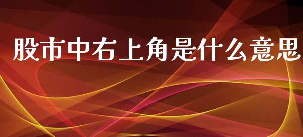 股市中右上角是什么意思_https://m.15771688.com_美国道指_第1张