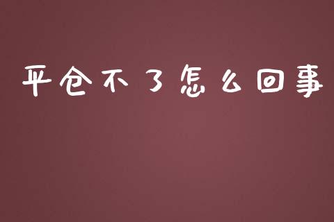平仓不了怎么回事_https://m.15771688.com_期货开户_第1张