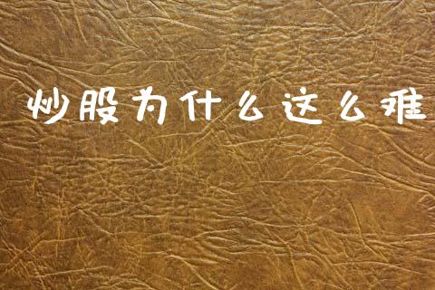 炒股为什么这么难_https://m.15771688.com_期货手续费_第1张