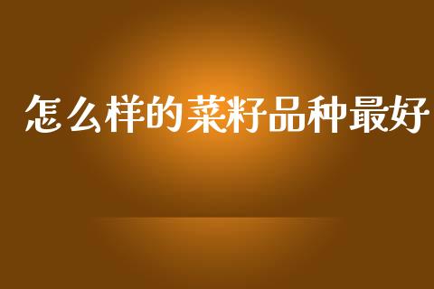 怎么样的菜籽品种最好_https://m.15771688.com_道指实时行情_第1张